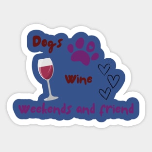 Dogs, wine, weekends and friends Sticker